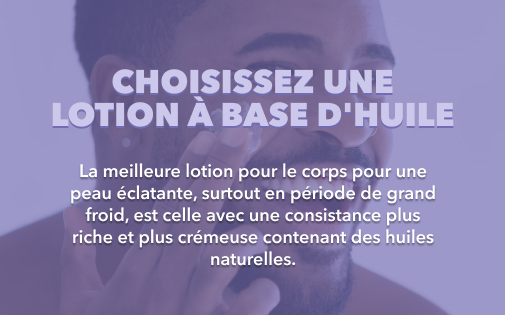 CHOISISSEZ UNE LOTION À BASE D'HUILE CHOISISSEZ UNE LOTION À BASE D'HUILE